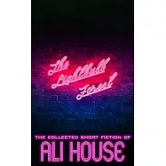 The Lightbulb Forest: The Collected Short Fiction of Ali House