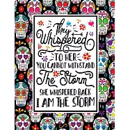 They Whispered To Her You Cannot Withstand The Storm She Whispered Back I Am The Storm: Sugar Skull Notebook 8.5x11