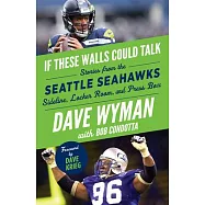 If These Walls Could Talk: Seattle Seahawks: Stories from the Seattle Seahawks Sideline, Locker Room, and Press Box