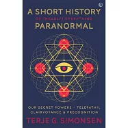A Short History of (Nearly) Everything Paranormal: Our Secret Powers: Telepathy, Clairvoyance and Precognition