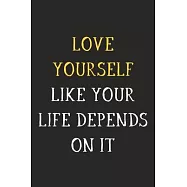 Love Yourself Like Your Life Depends On It: Funny Journal Notebook to Write Down Things, Take Notes, Record Plans and