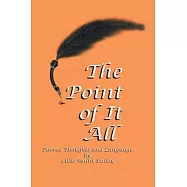 The Point of It All: Poems, Thoughts and Language