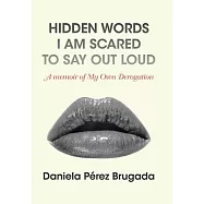 Hidden Words I Am Scared to Say out Loud: A Memoir of My Own Derogation