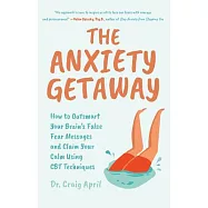 The Anxiety Getaway: How to Outsmart Your Brain’s False Fear Messages and Claim Your Calm