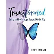 Transformed: Eating and Body Image Renewal God’s Way