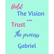 Hold The Vision and Trust The Process Gabriel&rsquo;&rsquo;s: 2020 New Year Planner Goal Journal Gift for Gabriel / Notebook