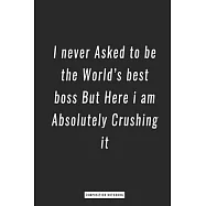 Composition Notebook: I never Asked to be the World&rsquo;&rsquo;s best boss But Here i am Absolutely Crushing it, Journal 6 x 9