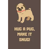 Hug a Pugs, make it snug! Perfect for Drawing and Writing: The Notebooks 100 Pages, 6X9