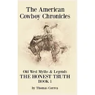 The American Cowboy Chronicles Old West Myths & Legends: The Honest Truth