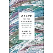 Grace for the Good Girl: Letting Go of the Try-Hard Life