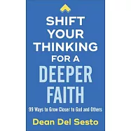 Shift Your Thinking for a Deeper Faith: 99 Ways to Grow Closer to God and Others