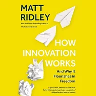 How Innovation Works: And Why It Flourishes in Freedom