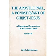 The Apostle Paul, A Bondservant Of Christ Jesus: A Biographical Commentary On His Life And Letters Volume III