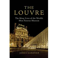 The Louvre: The Many Lives of the World&rsquo;s Most Famous Museum