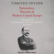 Nationalism, Marxism, and Modern Central Europe: A Biography of Kazimierz Kelles-Krauz, 1872-1905