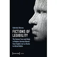 Fictions of Legibility: The Human Face and Body in Modern German Novels from Sophie Von La Roche to Alfred D�blin