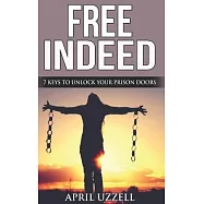 Free Indeed!: Seven Keys To Unlock Your Prison Doors