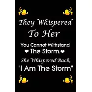 They Whispered To Her, You Cannot Withstand The Storm. She Whispered Back, I Am The Storm: Black Lined notebook Journal