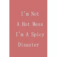 I&rsquo;&rsquo;m Not A Hot Mess I&rsquo;&rsquo;m A Spicy Disaster: Inspirational quotes Composition Notebook 6x9 inches, 100 pages composition
