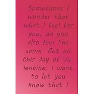 Sometimes I wonder that what I feel for you, do you also feel the same. But on this day of Valentine,: Valentine Day