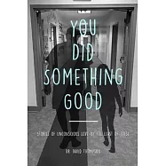 You Did Something Good!: Stories of Unconscious Love By The Least Of These
