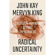 Radical Uncertainty: Decision-Making Beyond the Numbers