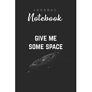 Journal Notebook: Give Me Some Space Funny Science Astronomy Spitural Blank Pages Rule Lined Journal Notebook with