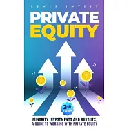 Private Equity: 2nd edition - Minority Investments and Buyouts, a Guide to Working with Private Equity