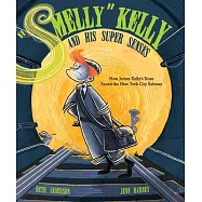"smelly" Kelly and His Super Senses: How James Kelly&rsquo;&rsquo;s Nose Saved the New York City Subway