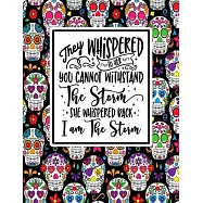 They Whispered To Her You Cannot Withstand The Storm She Whispered Back I Am The Storm: Sugar Skull Notebook 8.5x11