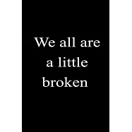 We all are a little broken: : Notebook Lined Journal, 120 Pages, 6 x 9, Soft Cover, Matte Finish Gift Notepad Fun and