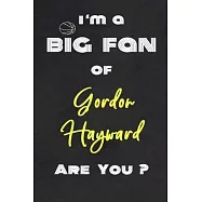 I’’m a Big Fan of Gordon Hayward Are You ? - Notebook for Notes, Thoughts, Ideas, Reminders, Lists to do, Planning(for