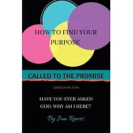 Called to the Promise Chosen by God: How to Find Your Purpose Have You Ever Asked God, Why Am I Here?