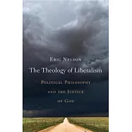 The Theology of Liberalism: Political Philosophy and the Justice of God