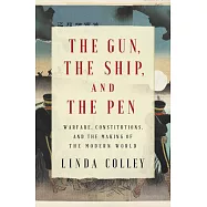 The Gun, the Ship, and the Pen: Warfare, Constitutions, and the Making of the Modern World