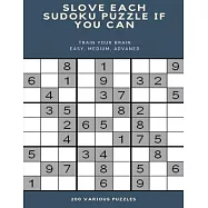 Slove Each Sudoku Puzzle If You Can Train Your Brain Easy, Medium, Advaned 200 Various Puzzles: sudoku puzzle books
