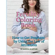 Fertility Coloring Book: How to Get Pregnant by Using the Law of Attraction