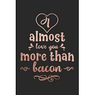I Almost Love You More Than Bacon - Luxurious Pink Rose Gold Valentine Gift Notebook for Bacon Lovers: Share your love