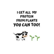 I Get All My Protein From Plants. You Can too: 6x9 Journal for Writing Down Daily Habits, Diary, Notebook (Vegan Themed