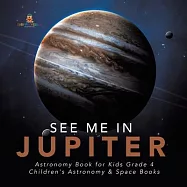 See Me in Jupiter - Astronomy Book for Kids Grade 4 - Children&rsquo;&rsquo;s Astronomy & Space Books