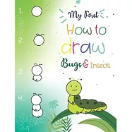 My First How to Draw Bugs and Insects: Easy step-by-step drawings for kids Ages 5 and up Fun for boys and girls, Learn