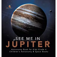 See Me in Jupiter - Astronomy Book for Kids Grade 4 - Children&rsquo;&rsquo;s Astronomy & Space Books