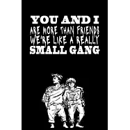 You and I are More Than Friends We&rsquo;&rsquo;re Like a Really Small Gang: Great Gift Idea for Celebrating Friendship, Co-worker