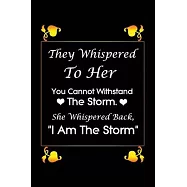 They Whispered To Her, You Cannot Withstand The Storm. She Whispered Back, I Am The Storm: Black Lined notebook Journal