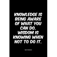 Knowledge is being aware of what you can do. Wisdom is knowing when not to do it.: Lined Notebook / Journal Gift, 120