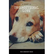 A Story of Unconditional Love: Dog memory book: Saying Goodbye to Your Beloved Dog is Very Difficult. Use this Journal