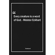 Every creature is a word of God. -Meister Eckhart: Lined Gift Notebook With Unique Touch - Journal - Lined Premium 120