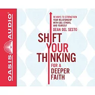 Shift Your Thinking for a Deeper Faith: 99 Ways to Strengthen Your Relationship with God, Others, and Yourself