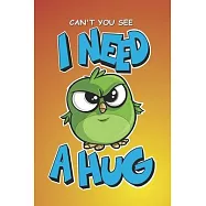 Can&rsquo;&rsquo;t you see I need a hug: Journal and notebook: 120 lined pages - 6 x 9
