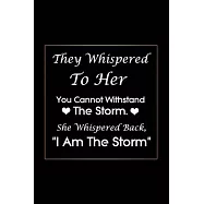 They Whispered To Her, You Cannot Withstand The Storm. She Whispered Back, I Am The Storm: Black Lined notebook Journal